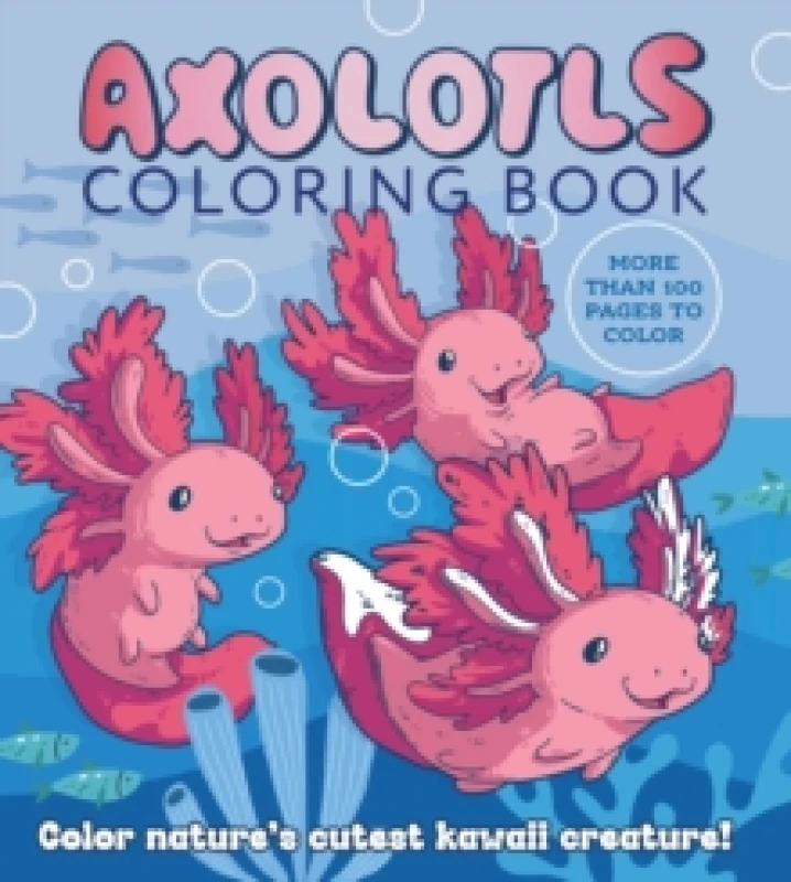 Image of Axolotls Coloring Book : Color Nature's Cutest Kawaii Creature! More than 100 pages to color Paperback / softback