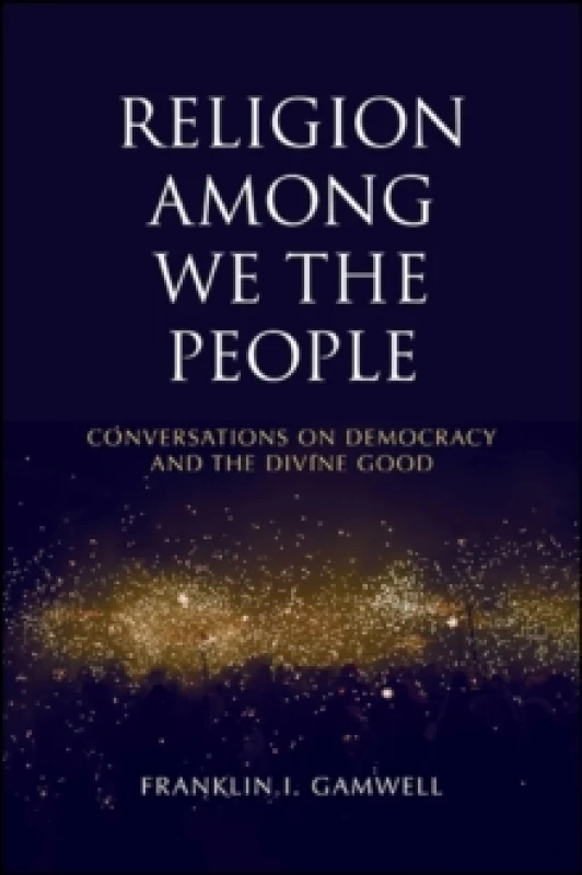 Image of Religion among We the People : Conversations on Democracy and the Divine Good Paperback / softback