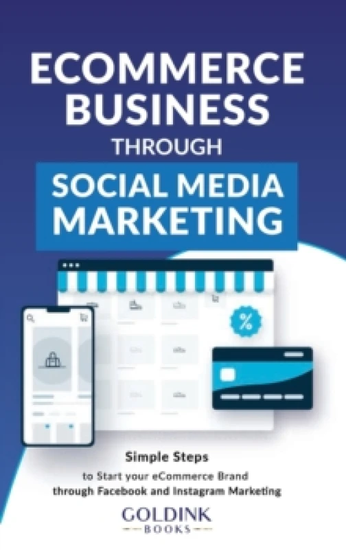 Image of E-Commerce Business through Social Media Marketing : Simple Steps to Start your E-Commerce Brand/Company through Facebook and Instagram Marketing Hard