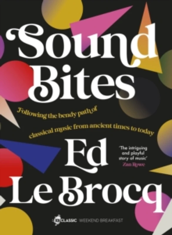 Image of Sound Bites: The bendy path of classical music from Ancient Greece to today from your favourite ABC Classic presenter of Weekend Breakfast and bestsel