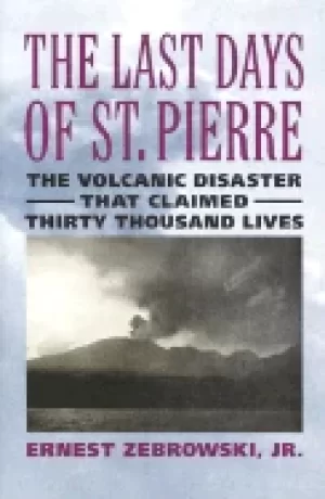 Image of last days of st pierre the volcanic disaster that claimed 30 000 lives