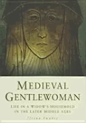 Image of medieval gentelwoman life in a gentry household in the later middle ages