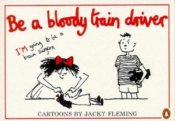 Image of Be a Bloody Train Driver by Jacky Fleming Paperback