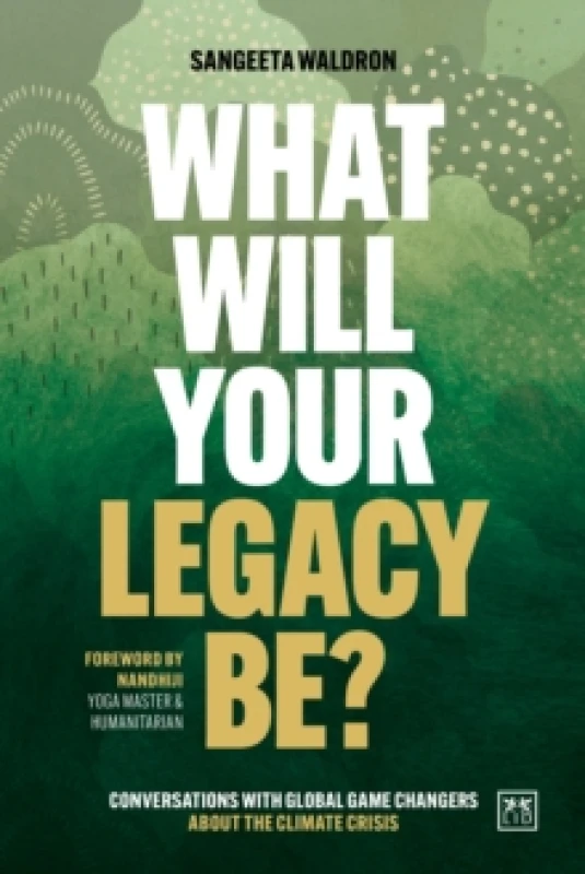 Image of What Will Your Legacy Be? Conversations with global game changers about the climate crisis Paperback / softback