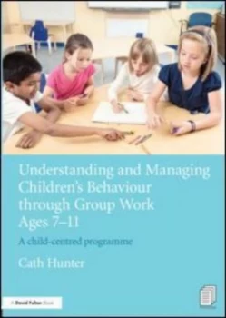 Image of Understanding and Managing Childrens Behaviour through Group Work Ages 7-11 by Cath Hunter Paperback
