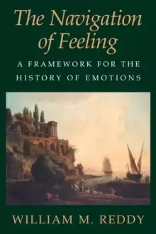 Image of The Navigation of Feeling : A Framework for the History of Emotions