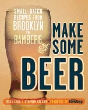 Image of make some beer small batch recipes from brooklyn to bamberg