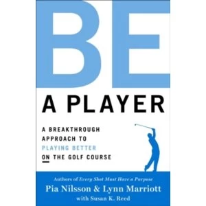 Image of Be a Player : A Breakthrough Approach to Playing Better ON the Golf Course