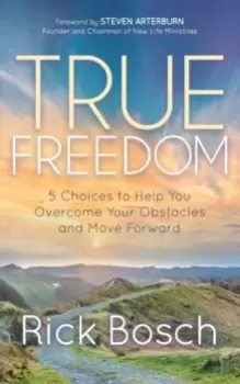 Image of True Freedom : 5 Choices to Help You Overcome Your Obstacles and Move Forward