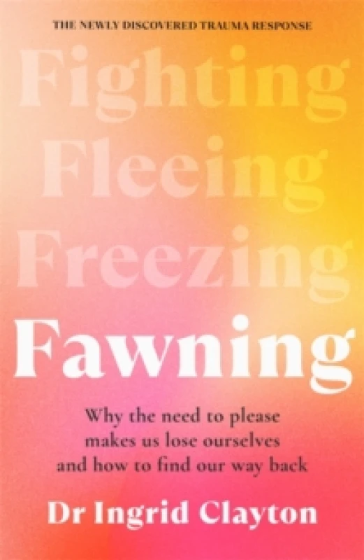 Image of Fawning : Why the Need to Please Makes Us Lose Ourselves and How to Find our Way Back Hardback