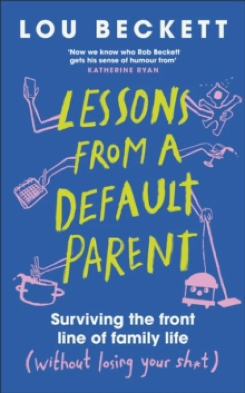 Image of Lessons from a Default Parent : Surviving the Front Line of Family Life (Without Losing Your Sh*t) Hardback