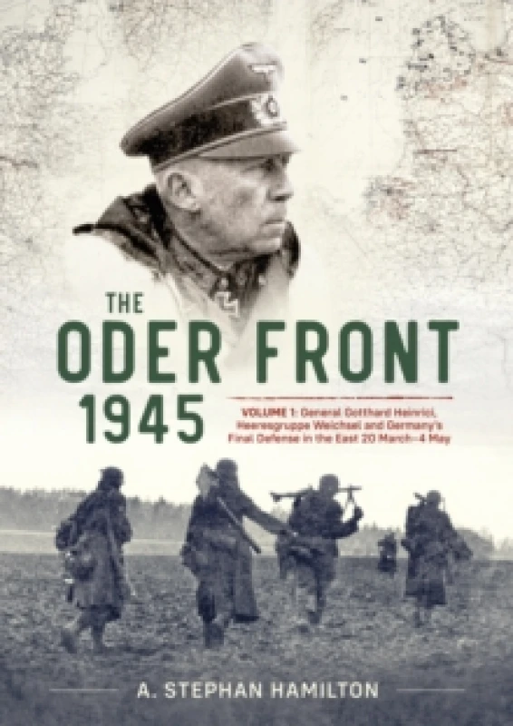 Image of The Oder Front 1945 : Volume 1 - Generaloberst Gotthard Heinrici, Heeresgruppe Weichsel and Germany's Final Defense in the East, 20 March-4 May 1945 H
