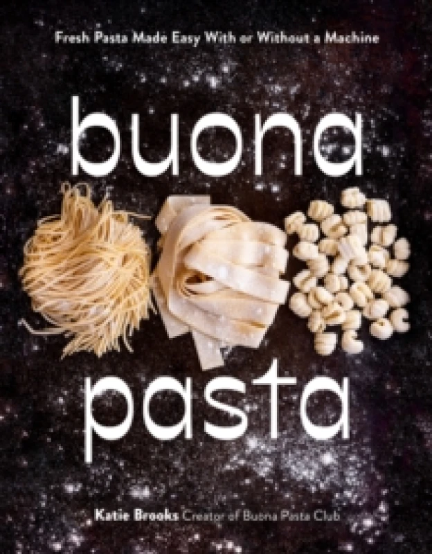 Image of Buona Pasta : Fresh Pasta Made Easy With or Without a Machine Hardback