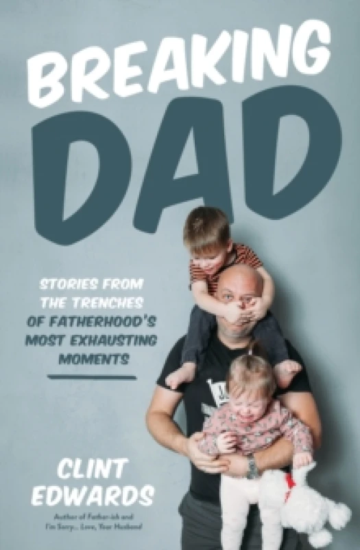 Image of Breaking Dad : Stories from the Trenches of Fatherhoods Most Exhausting Moments Paperback / softback
