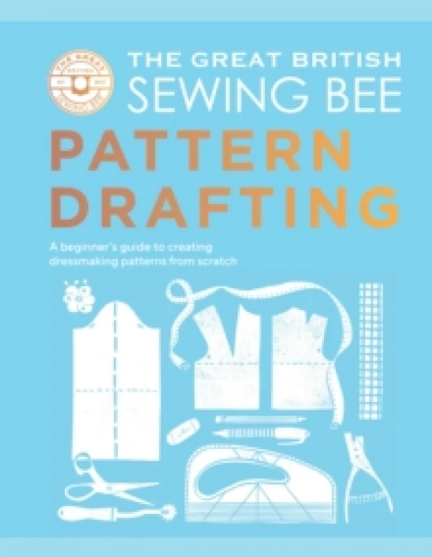 Image of The Great British Sewing Bee: Pattern Drafting : A Beginners Guide to Creating Dressmaking Patterns From Scratch Hardback