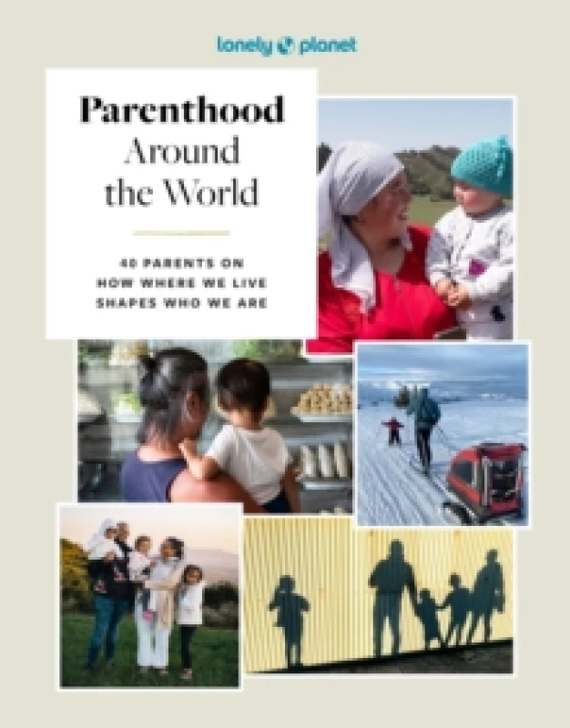 Image of Lonely Planet Parenthood Around the World : 40 Interviews on How Place Shapes How We Parent Hardback