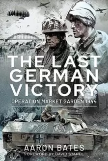 Image of The Last German Victory : Operation Market Garden, 1944