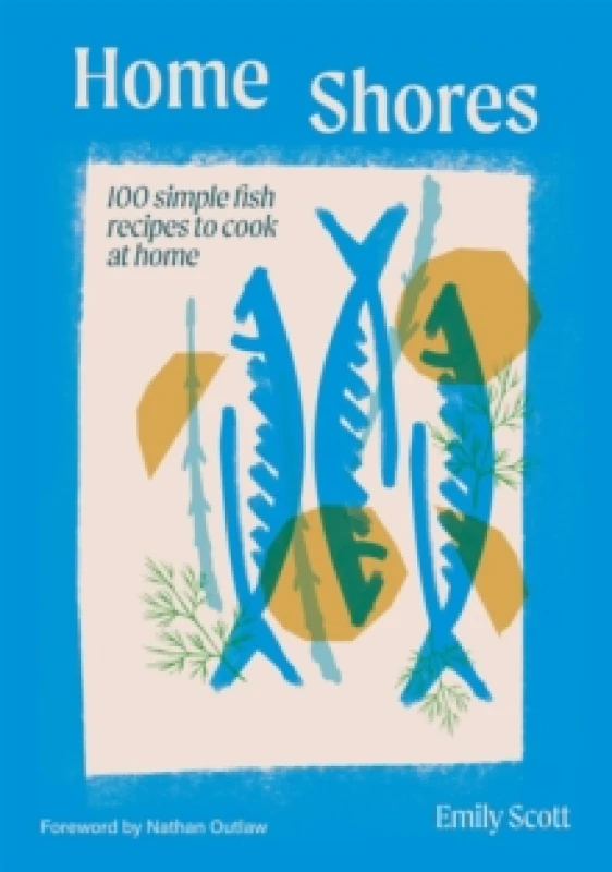 Image of Home Shores : 100 Simple Fish Recipes to Cook at Home Hardback