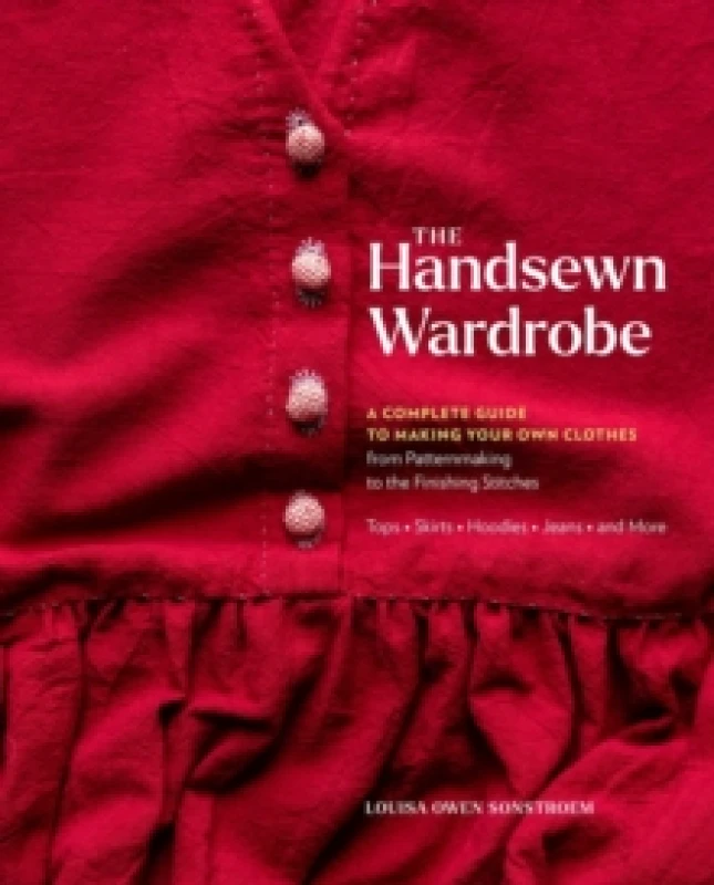Image of The Handsewn Wardrobe : A Complete Guide to Making Your Own Clothes from Patternmaking to the Finishing Stitches Hardback