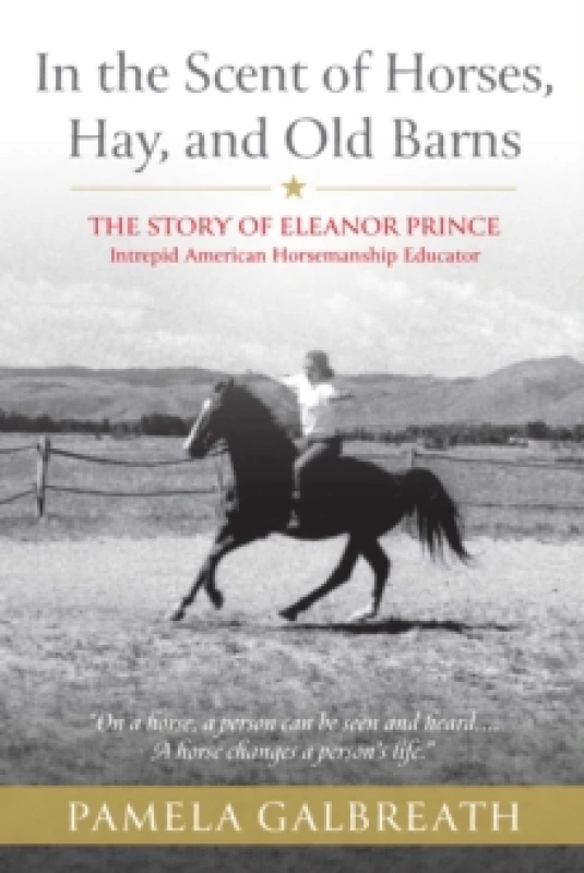 Image of In the Scent of Horses, Hay, and Old Barns : The Story of Eleanor Prince, Intrepid American Horsemanship Educator Paperback / softback