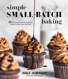 Image of Simple Small-Batch Baking : 60 Recipes for Perfectly Portioned Cookies, Cakes, Bars, and More