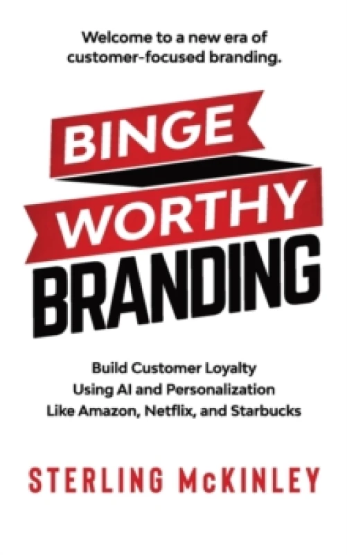 Image of Binge Worthy Branding : Build Customer Loyalty Using AI and Personalization Like Amazon, Netflix, and Starbucks Paperback / softback