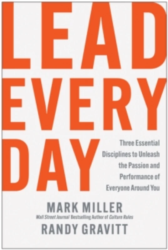 Image of Lead Every Day : Three Essential Disciplines to Unleash the Passion and Performance of Everyone Around You Hardback
