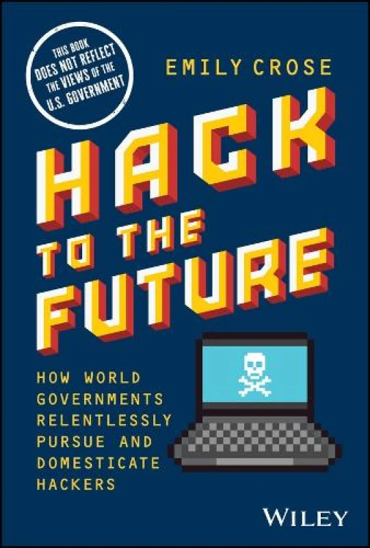 Image of Hack to The Future : How World Governments Relentlessly Pursue and Domesticate Hackers Hardback