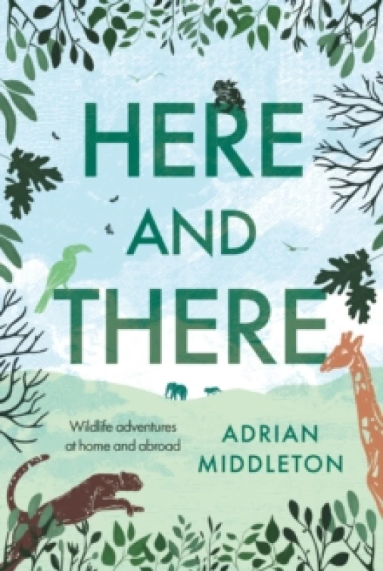 Image of Here and There : Wildlife adventures at home and abroad Hardback