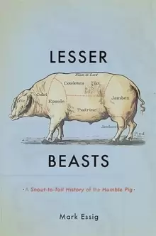 Image of Lesser Beasts : A Snout-to-Tail History of the Humble Pig