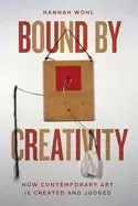 Image of Bound by Creativity : How Contemporary Art Is Created and Judged