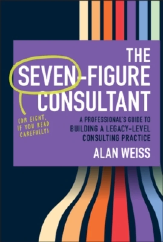 Image of The Seven-Figure Consultant : A Professional's Guide to Building a Legacy-Level Consulting Practice Hardback