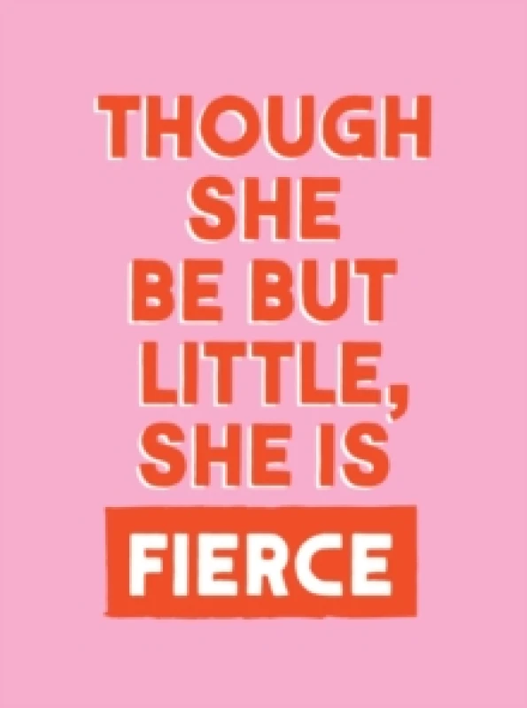 Image of Though She Be But Little, She is Fierce : Powerful Quotes for Powerful Women Hardback