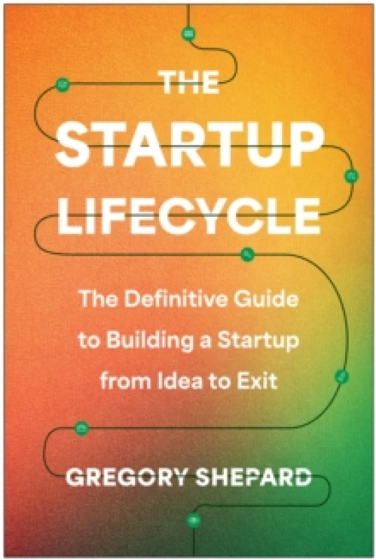 Image of The Startup Lifecycle : The Definitive Guide to Building a Startup from Idea to Exit Hardback