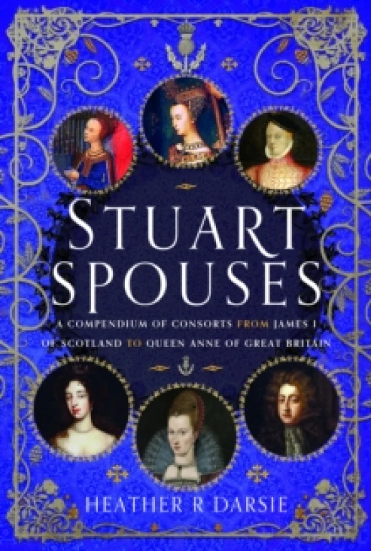 Image of Stuart Spouses : A Compendium of Consorts from James I of Scotland to Queen Anne of Great Britain Hardback