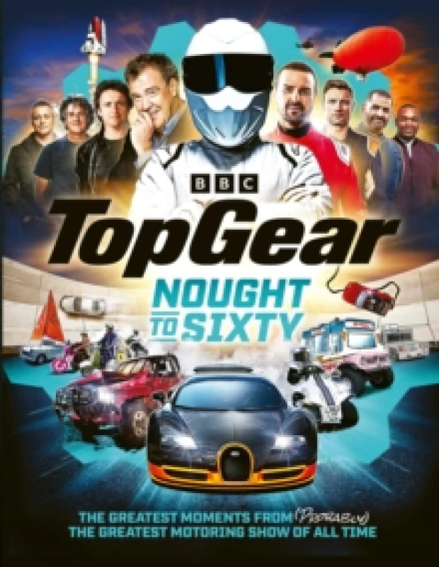 Image of Top Gear Nought to Sixty : The Greatest Moments From (Probably) The Greatest Motoring Show In The World Hardback