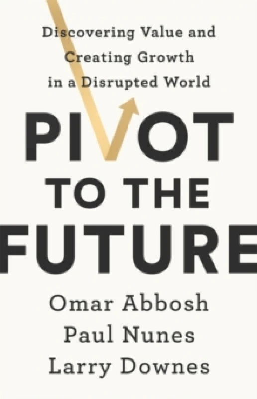 Image of Pivot to the Future : Discovering Value and Creating Growth in a Disrupted World Paperback / softback