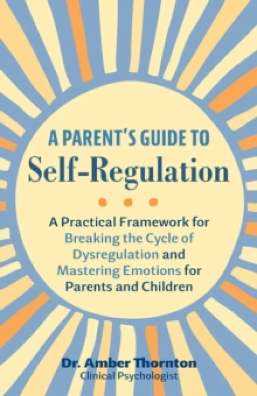 Image of A Parent's Guide To Self-regulation : A Practical Framework for Breaking the Cycle of Dysregulation and Masting Emotions for Parents and Children Pape