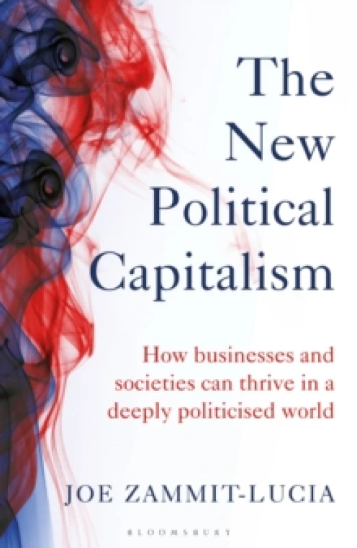 Image of The New Political Capitalism : How Businesses and Societies Can Thrive in a Deeply Politicized World Hardback