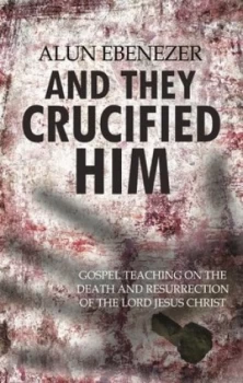 Image of And They Crucified Him by Alun Ebenezer Book