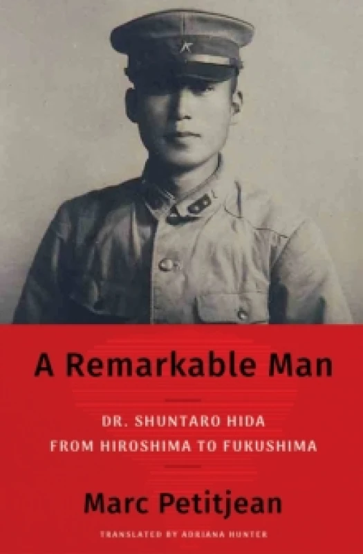 Image of A Remarkable Man : Dr. Shuntaro Hida from Hiroshima to Fukushima Hardback