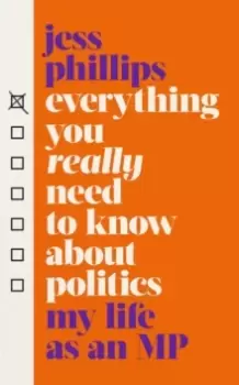 Image of Everything You Really Need to Know About Politics : My Life as an MP