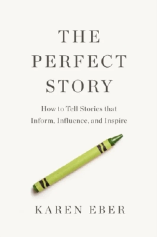 Image of The Perfect Story : How to Tell Stories that Inform, Influence, and Inspire Hardback