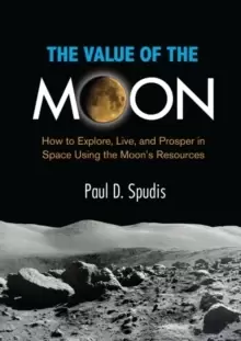Image of The Value of the Moon : How to Explore, Live, and Prosper in Space Using the Moons Resources