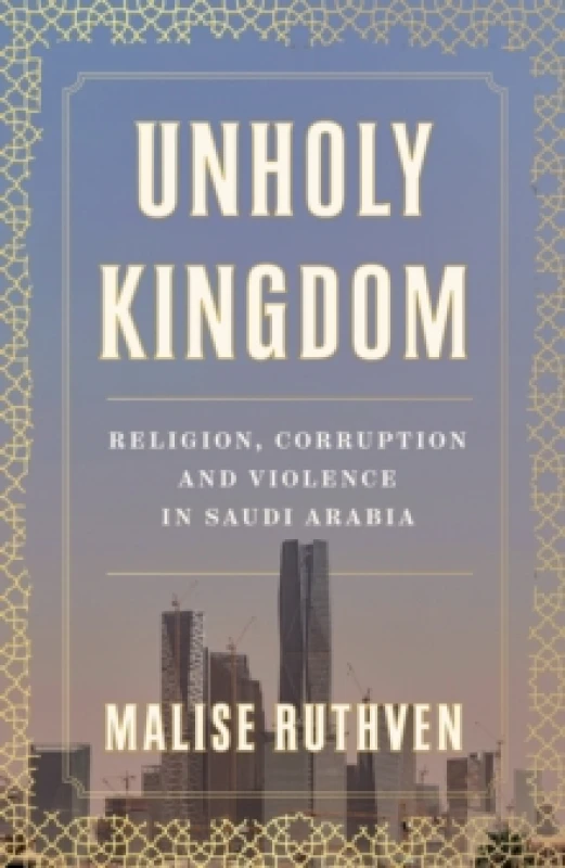 Image of Unholy Kingdom : Religion, Corruption and Violence in Saudi Arabia Paperback / softback