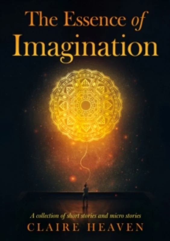 Image of The Essence of Imagination : A Collection of Short Stories and Micro Stories Paperback / softback