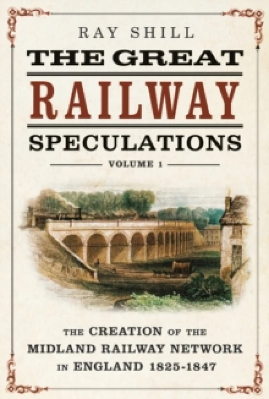 Image of The Great Railway Speculations : Volume 1: The Creation of the Midland Railway Network in England 18251847 Hardback