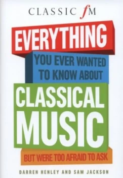 Image of Everything You Ever Wanted to Know about Classical Music but Were Too Afraid to Ask by Darren Henley Hardback