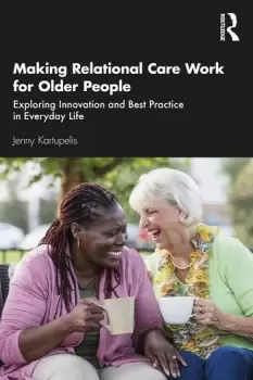 Image of Making Relational Care Work for Older PeopleExploring Innovation and Best Practice in Everyday Life