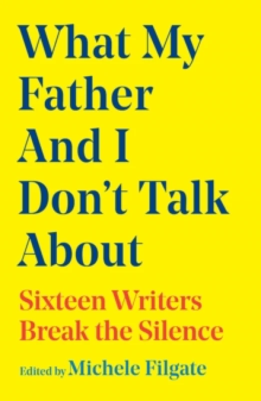 Image of What My Father and I Don't Talk About : Sixteen Writers Break the Silence Volume 2 Hardback